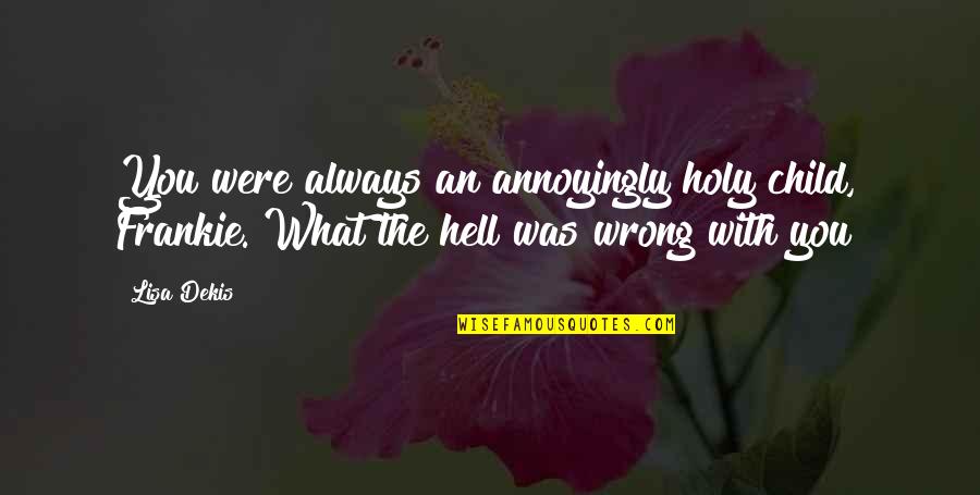 You Were Wrong Quotes By Lisa Dekis: You were always an annoyingly holy child, Frankie.