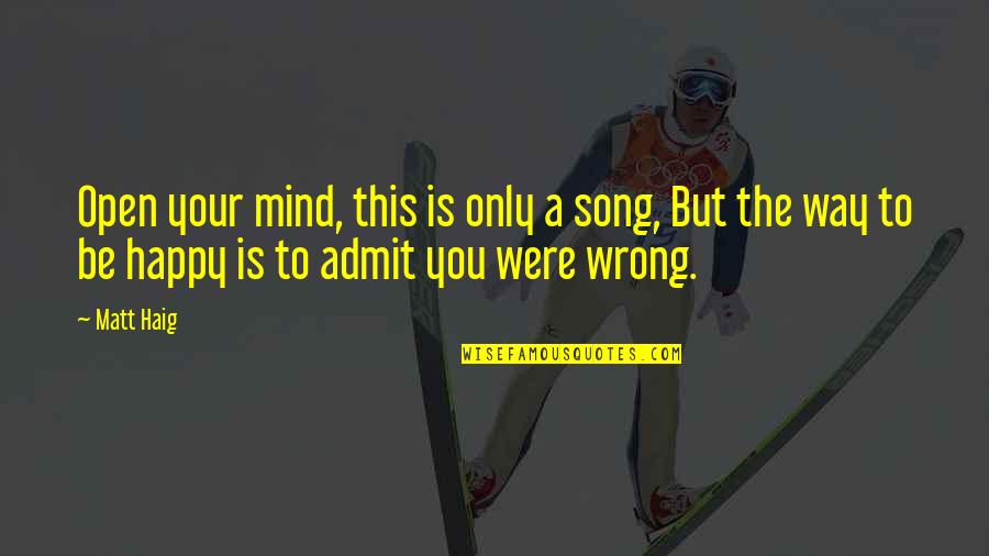 You Were Wrong Quotes By Matt Haig: Open your mind, this is only a song,