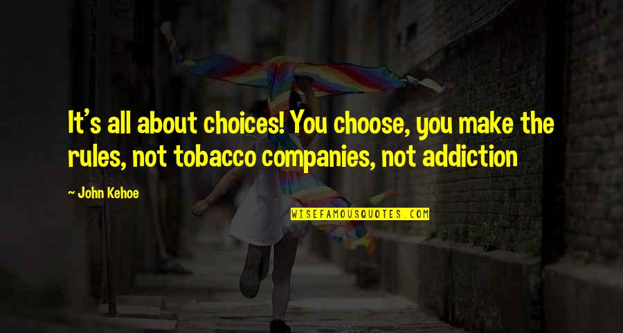 You Weren't Even Mine Quotes By John Kehoe: It's all about choices! You choose, you make