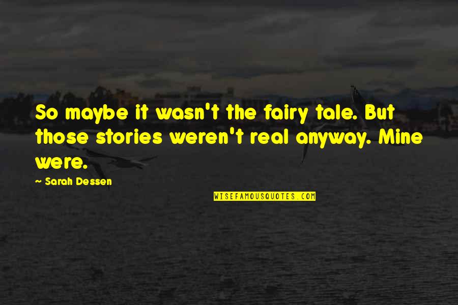 You Weren't Even Mine Quotes By Sarah Dessen: So maybe it wasn't the fairy tale. But