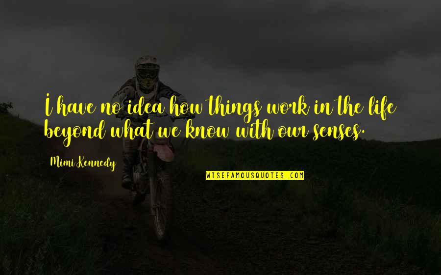 You Weren't Meant For Me Quotes By Mimi Kennedy: I have no idea how things work in