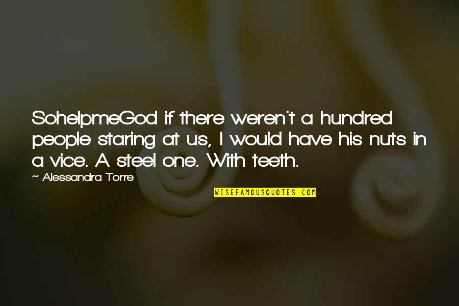 You Weren't The One Quotes By Alessandra Torre: SohelpmeGod if there weren't a hundred people staring