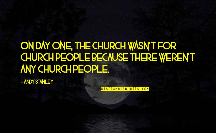 You Weren't The One Quotes By Andy Stanley: On day one, the Church wasn't for church You Weren't The One Quotes By Andy Stanley: On day one, the Church wasn't for church