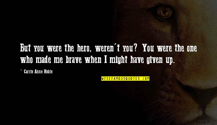 You Weren't The One Quotes By Carrie Anne Noble: But you were the hero, weren't you? You