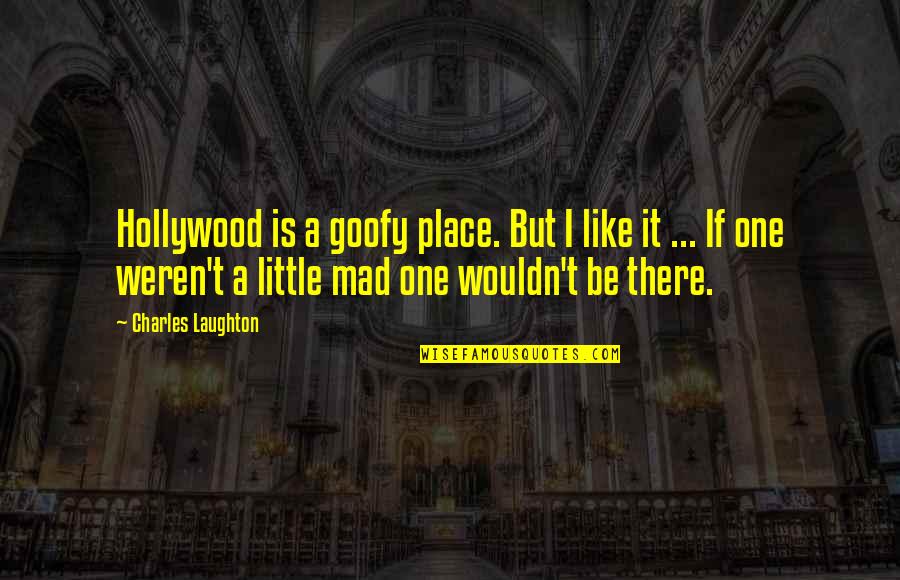 You Weren't The One Quotes By Charles Laughton: Hollywood is a goofy place. But I like You Weren't The One Quotes By Charles Laughton: Hollywood is a goofy place. But I like