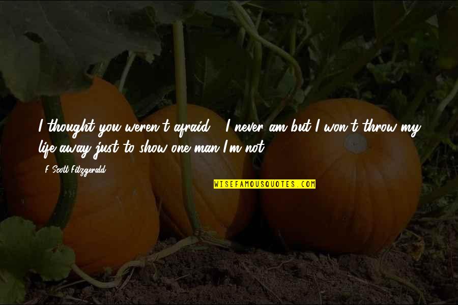 You Weren't The One Quotes By F Scott Fitzgerald: I thought you weren't afraid." "I never am You Weren't The One Quotes By F Scott Fitzgerald: I thought you weren't afraid." "I never am