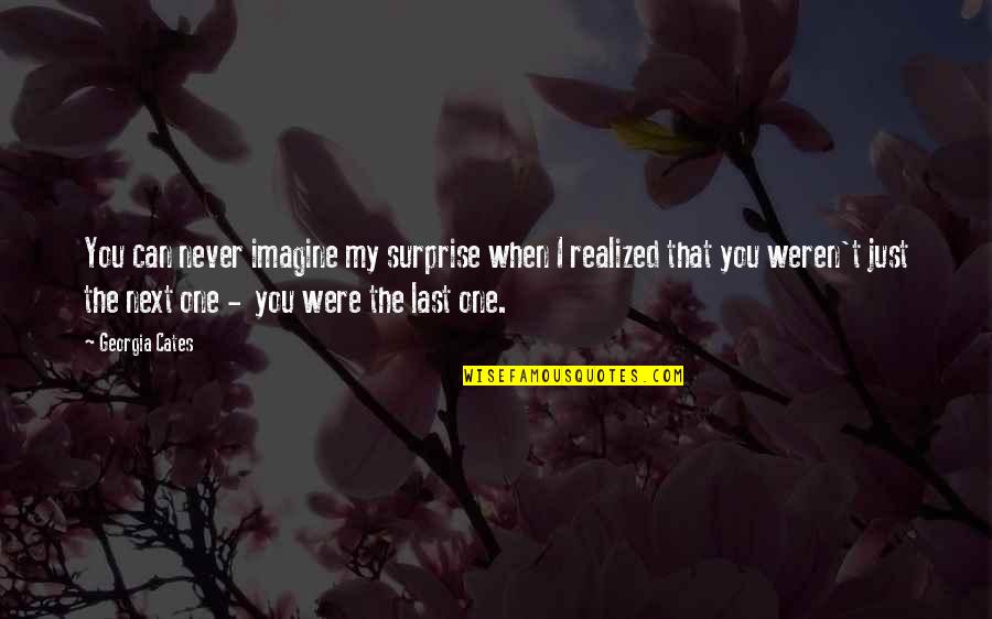 You Weren't The One Quotes By Georgia Cates: You can never imagine my surprise when I
