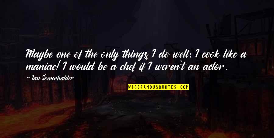 You Weren't The One Quotes By Ian Somerhalder: Maybe one of the only things I do