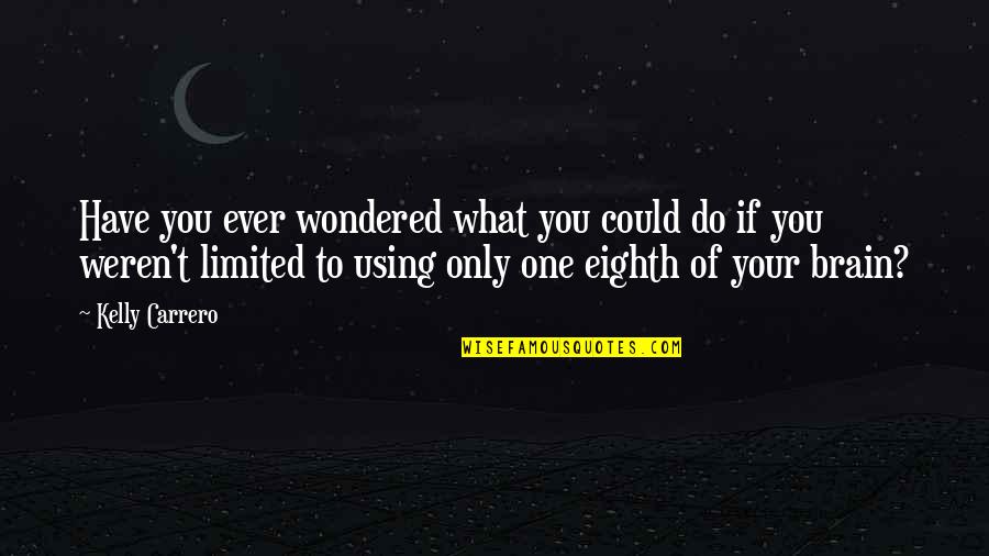You Weren't The One Quotes By Kelly Carrero: Have you ever wondered what you could do You Weren't The One Quotes By Kelly Carrero: Have you ever wondered what you could do