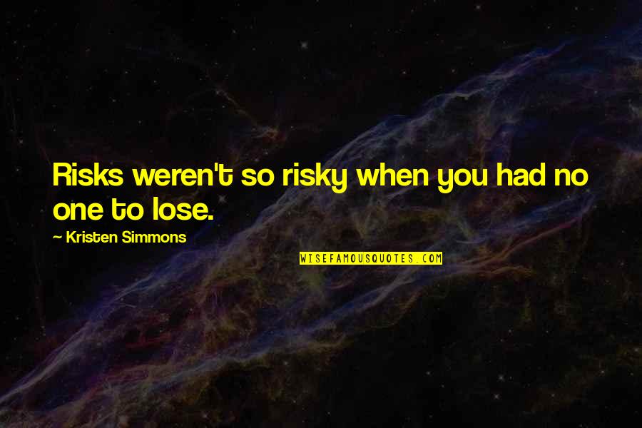You Weren't The One Quotes By Kristen Simmons: Risks weren't so risky when you had no You Weren't The One Quotes By Kristen Simmons: Risks weren't so risky when you had no