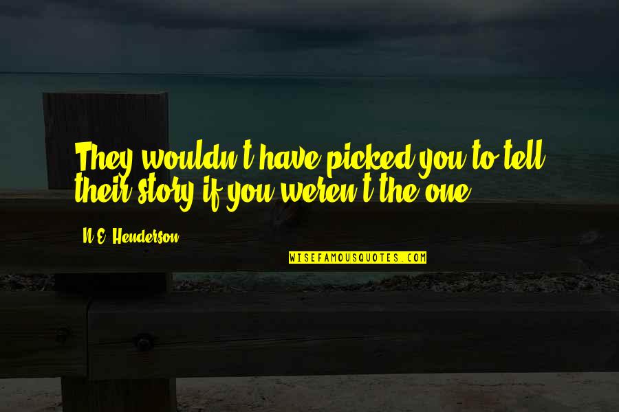 You Weren't The One Quotes By N.E. Henderson: They wouldn't have picked you to tell their