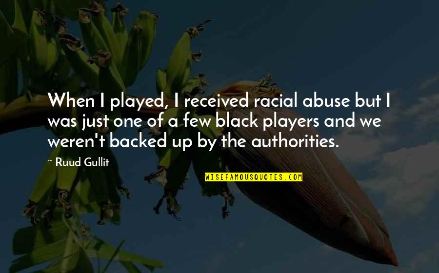You Weren't The One Quotes By Ruud Gullit: When I played, I received racial abuse but You Weren't The One Quotes By Ruud Gullit: When I played, I received racial abuse but