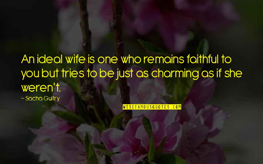 You Weren't The One Quotes By Sacha Guitry: An ideal wife is one who remains faithful