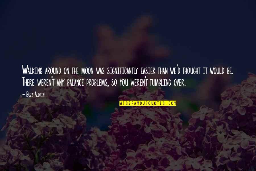 You Weren't There Quotes By Buzz Aldrin: Walking around on the moon was significantly easier You Weren't There Quotes By Buzz Aldrin: Walking around on the moon was significantly easier