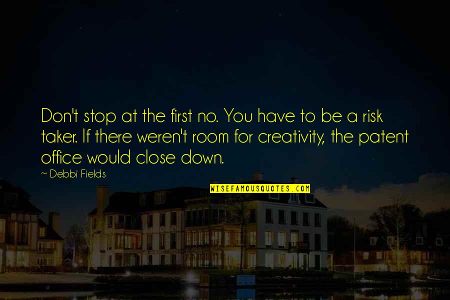 You Weren't There Quotes By Debbi Fields: Don't stop at the first no. You have
