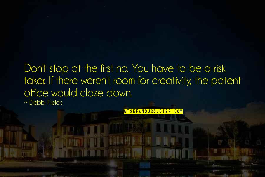 You Weren't There Quotes By Debbi Fields: Don't stop at the first no. You have You Weren't There Quotes By Debbi Fields: Don't stop at the first no. You have