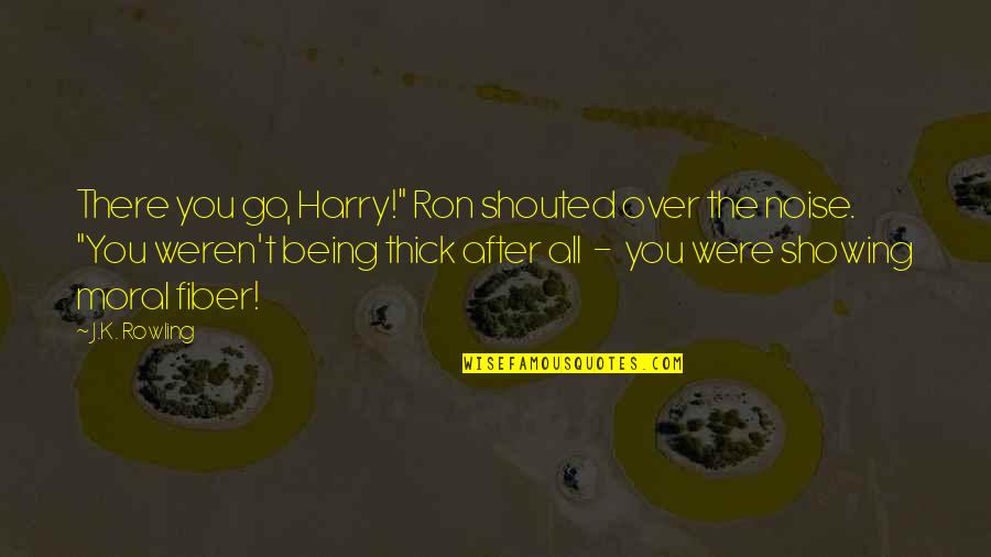 You Weren't There Quotes By J.K. Rowling: There you go, Harry!" Ron shouted over the