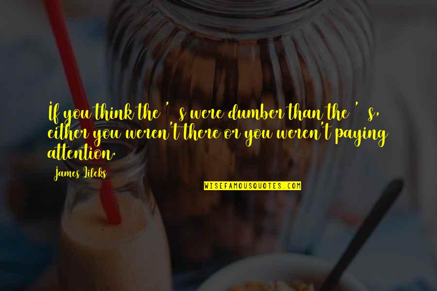You Weren't There Quotes By James Lileks: If you think the '80s were dumber than You Weren't There Quotes By James Lileks: If you think the '80s were dumber than