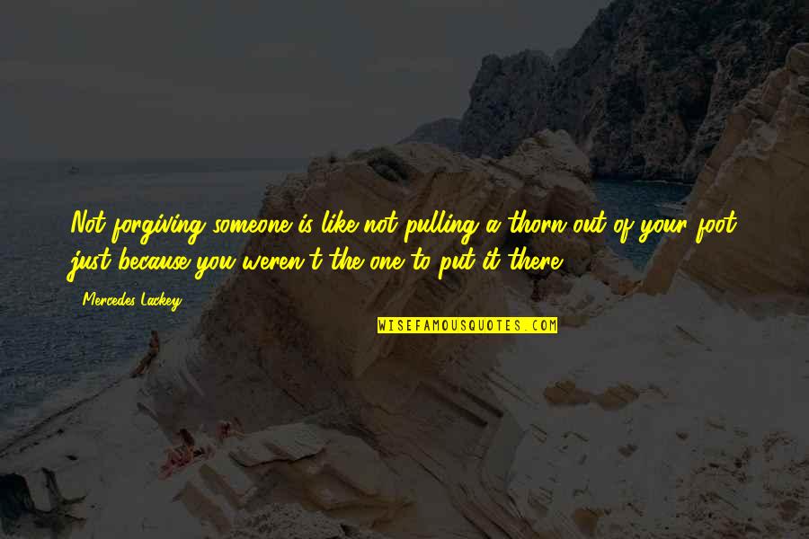 You Weren't There Quotes By Mercedes Lackey: Not forgiving someone is like not pulling a You Weren't There Quotes By Mercedes Lackey: Not forgiving someone is like not pulling a