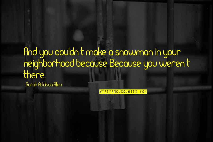 You Weren't There Quotes By Sarah Addison Allen: And you couldn't make a snowman in your You Weren't There Quotes By Sarah Addison Allen: And you couldn't make a snowman in your