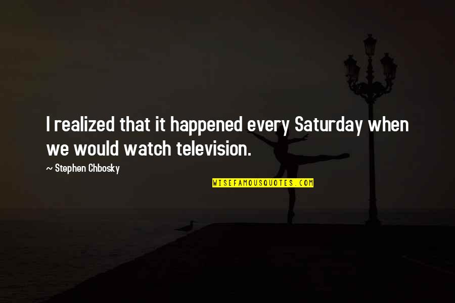 You Weren't Worth It Quotes By Stephen Chbosky: I realized that it happened every Saturday when