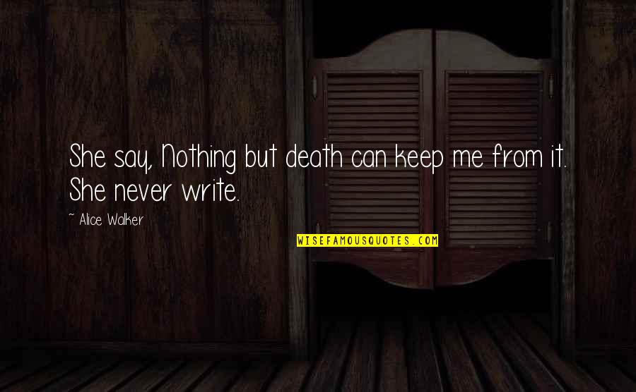 You Weren't Worth My Time Quotes By Alice Walker: She say, Nothing but death can keep me