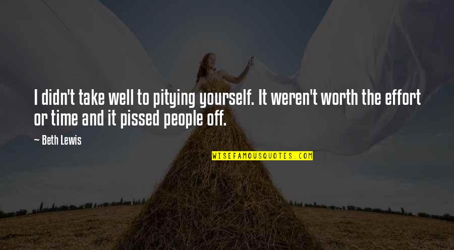 You Weren't Worth My Time Quotes By Beth Lewis: I didn't take well to pitying yourself. It You Weren't Worth My Time Quotes By Beth Lewis: I didn't take well to pitying yourself. It