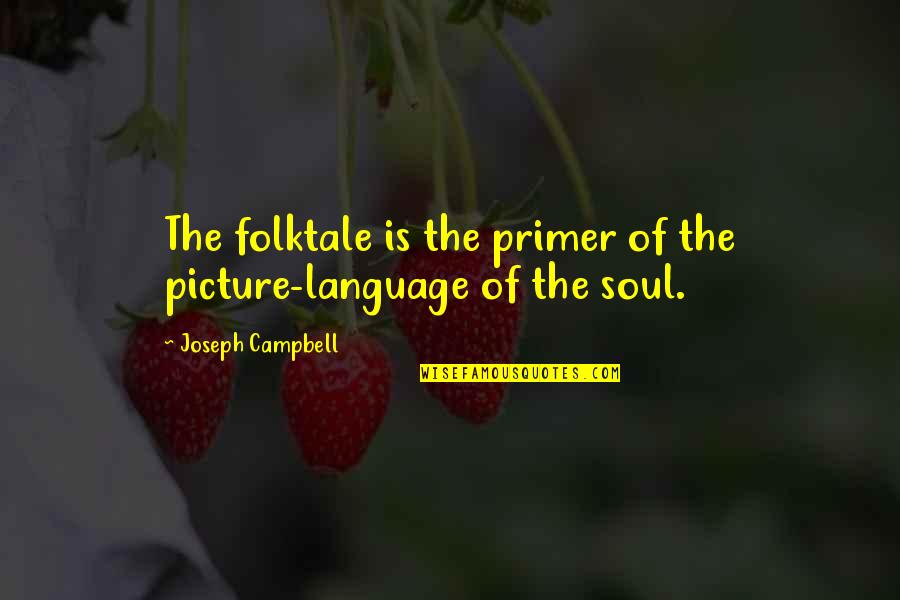 You Weren't Worth My Time Quotes By Joseph Campbell: The folktale is the primer of the picture-language You Weren't Worth My Time Quotes By Joseph Campbell: The folktale is the primer of the picture-language
