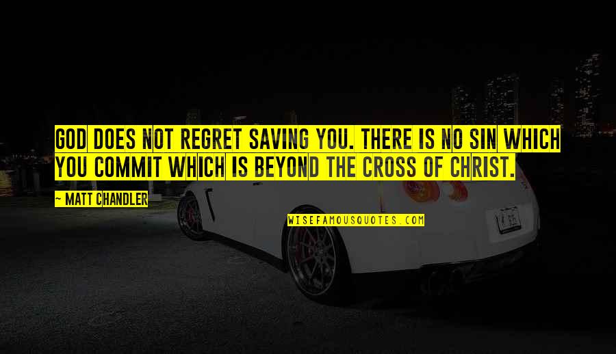 You Which Quotes By Matt Chandler: God does not regret saving you. There is
