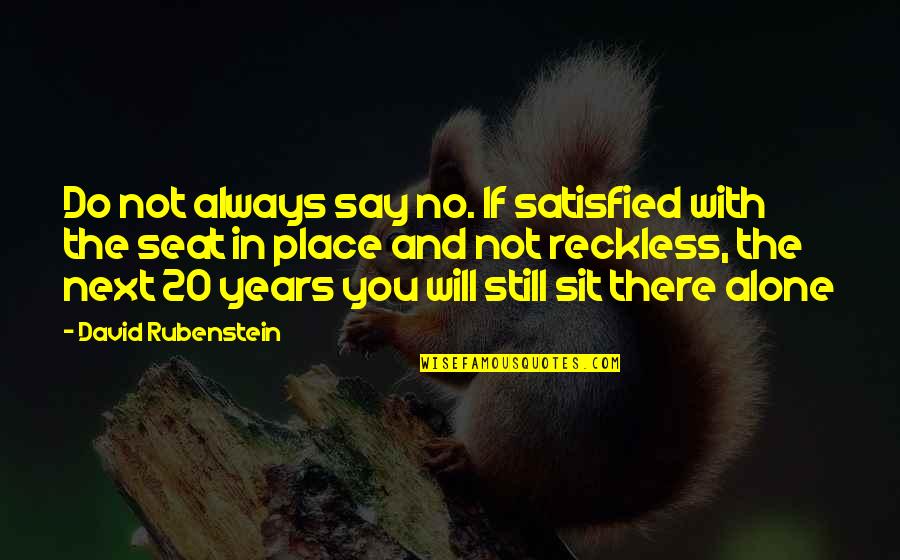 You Will Always Be Alone Quotes By David Rubenstein: Do not always say no. If satisfied with