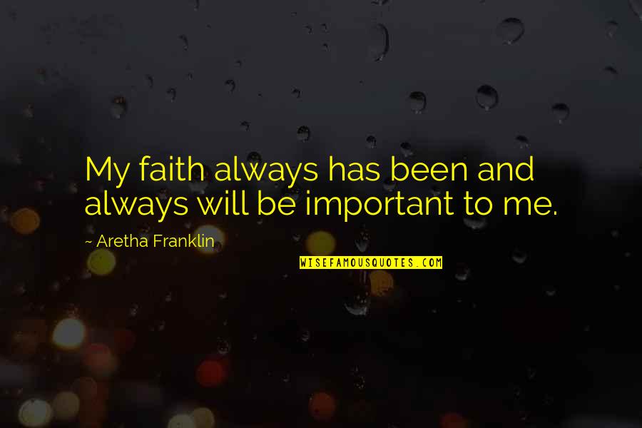 You Will Always Be Important To Me Quotes By Aretha Franklin: My faith always has been and always will
