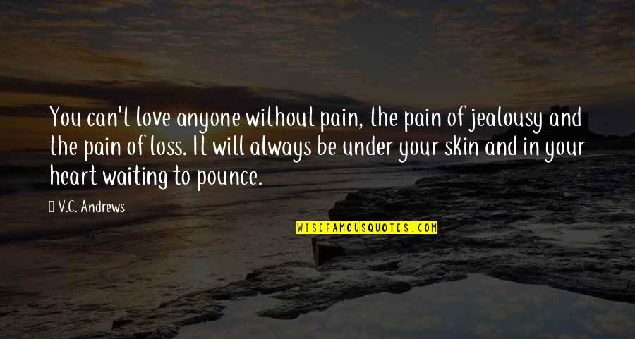 You Will Always Be In My Heart Love Quotes By V.C. Andrews: You can't love anyone without pain, the pain You Will Always Be In My Heart Love Quotes By V.C. Andrews: You can't love anyone without pain, the pain