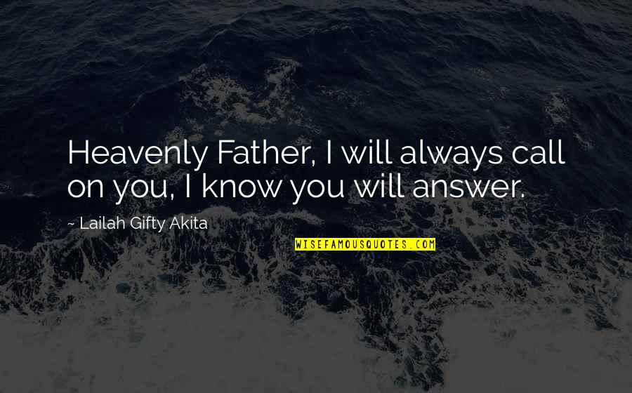 You Will Always Be In My Prayers Quotes By Lailah Gifty Akita: Heavenly Father, I will always call on you,