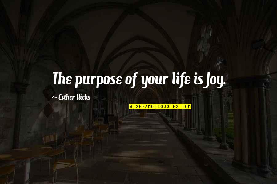 You Will Always Be Judged Quotes By Esther Hicks: The purpose of your life is Joy.