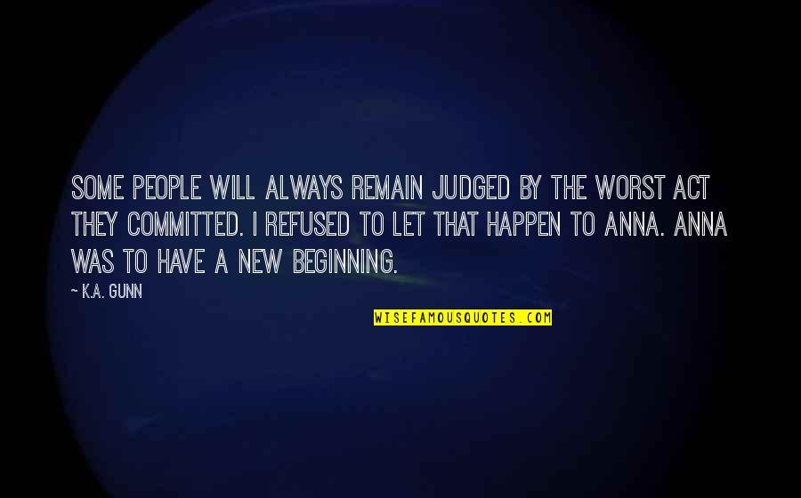 You Will Always Be Judged Quotes By K.A. Gunn: Some people will always remain judged by the