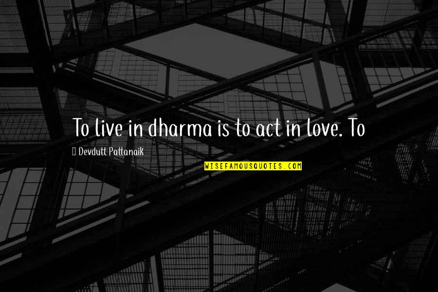 You Will Always Be Loved By Me Quotes By Devdutt Pattanaik: To live in dharma is to act in