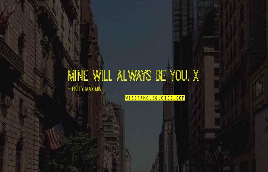 You Will Always Be Mine Quotes By Patty Maximini: Mine will always be you. X