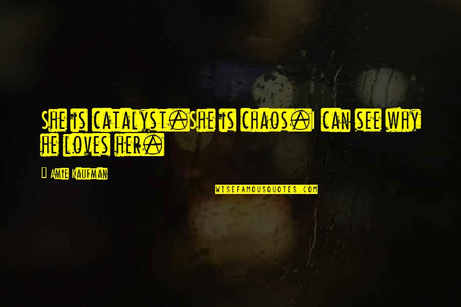 You Will Always Be My Angel Quotes By Amie Kaufman: She is catalyst.She is chaos.I can see why You Will Always Be My Angel Quotes By Amie Kaufman: She is catalyst.She is chaos.I can see why