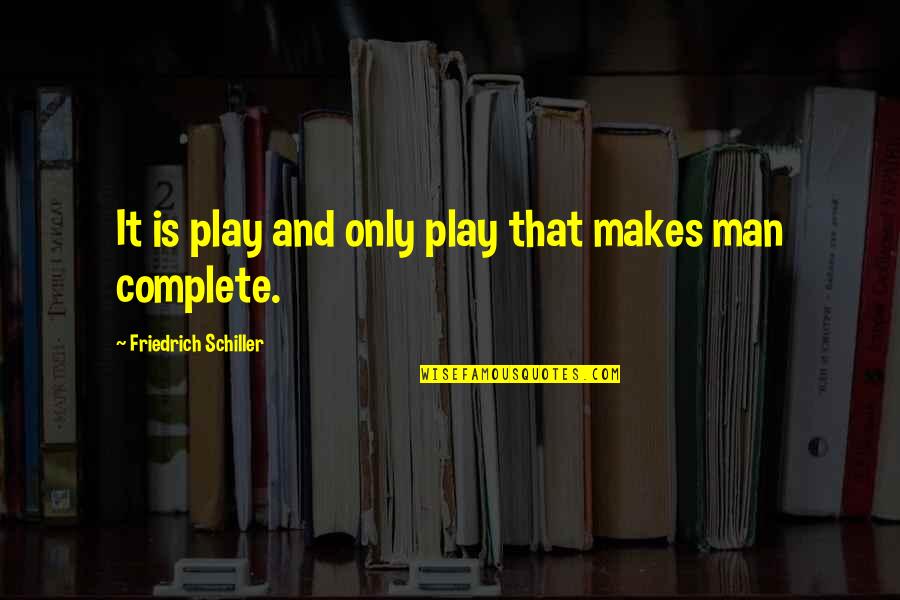 You Will Always Be My Angel Quotes By Friedrich Schiller: It is play and only play that makes You Will Always Be My Angel Quotes By Friedrich Schiller: It is play and only play that makes