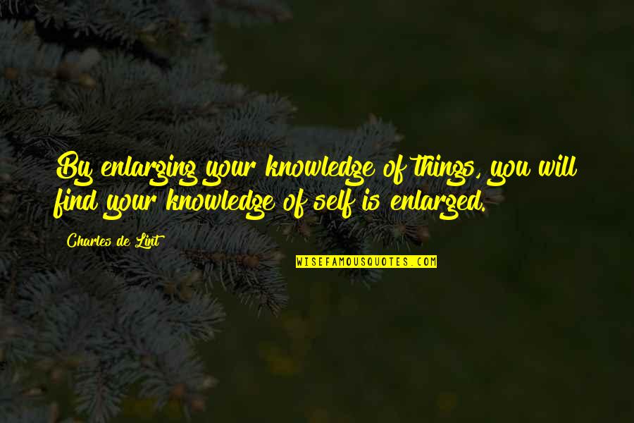 You Will Always Be My Baby Quotes By Charles De Lint: By enlarging your knowledge of things, you will You Will Always Be My Baby Quotes By Charles De Lint: By enlarging your knowledge of things, you will