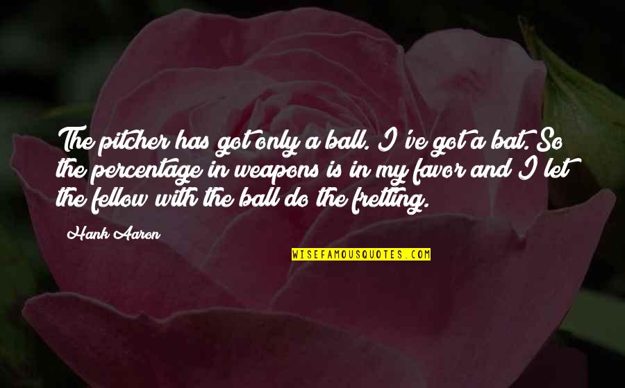 You Will Always Be My Favorite What If Quotes By Hank Aaron: The pitcher has got only a ball. I've You Will Always Be My Favorite What If Quotes By Hank Aaron: The pitcher has got only a ball. I've