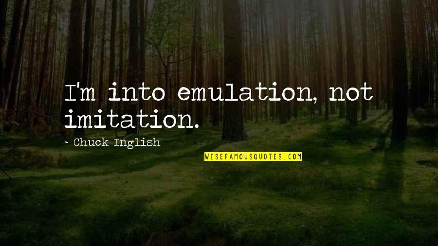 You Will Always Be My Girl Quotes By Chuck Inglish: I'm into emulation, not imitation.