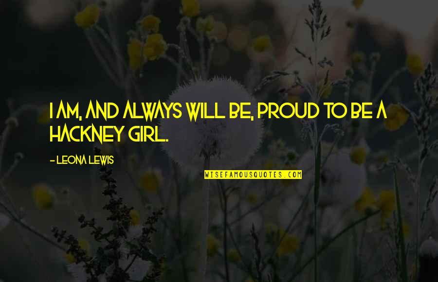 You Will Always Be My Girl Quotes By Leona Lewis: I am, and always will be, proud to