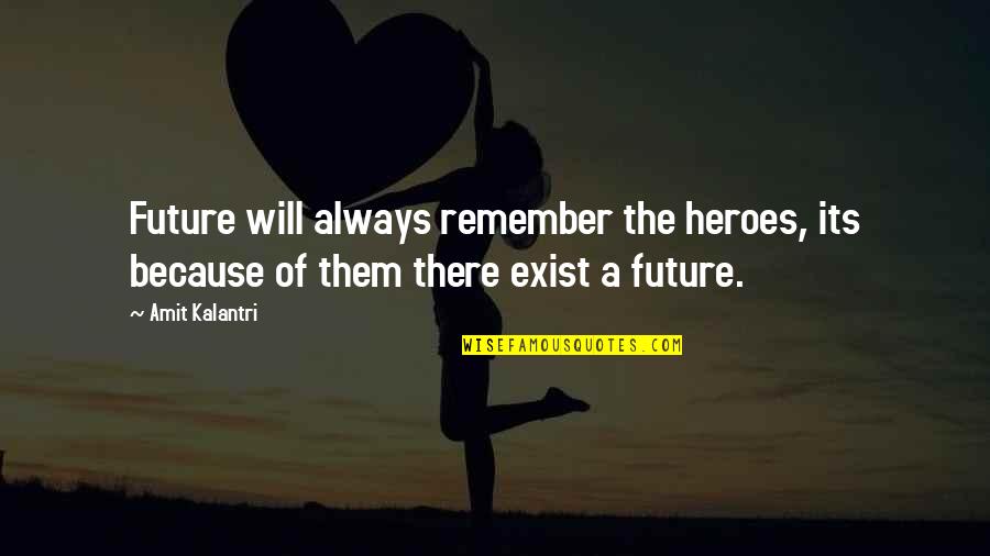 You Will Always Be My Inspiration Quotes By Amit Kalantri: Future will always remember the heroes, its because