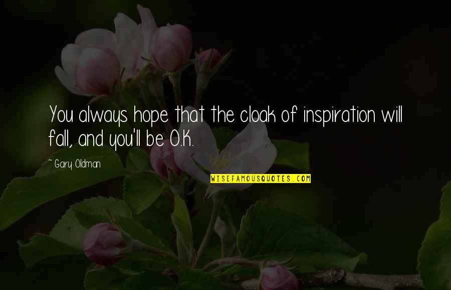 You Will Always Be My Inspiration Quotes By Gary Oldman: You always hope that the cloak of inspiration