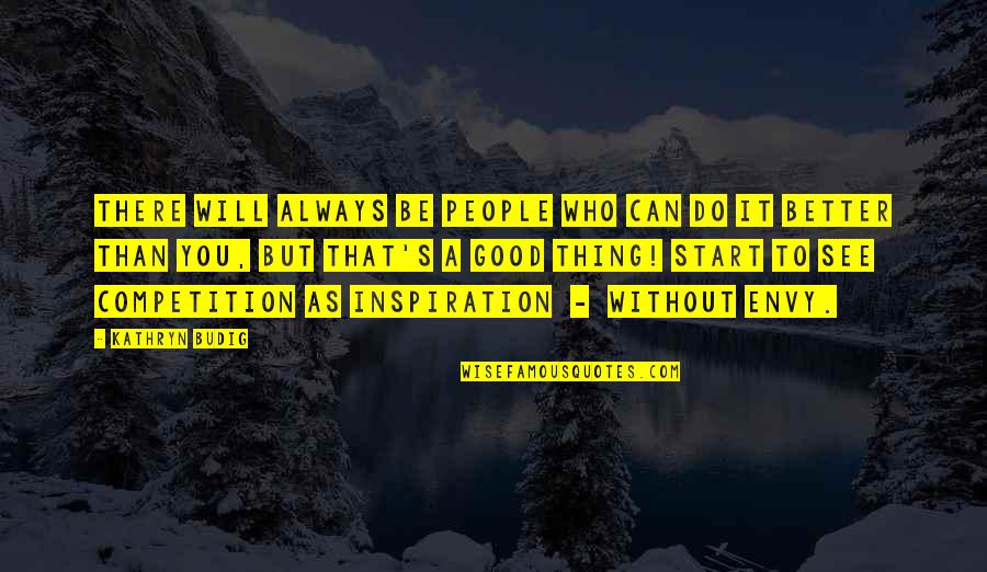 You Will Always Be My Inspiration Quotes By Kathryn Budig: There will always be people who can do