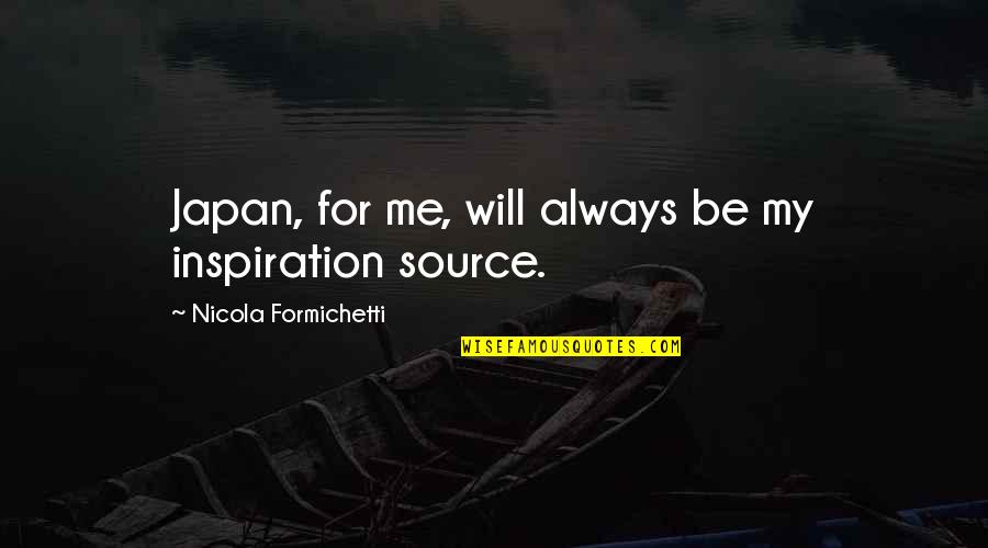 You Will Always Be My Inspiration Quotes By Nicola Formichetti: Japan, for me, will always be my inspiration You Will Always Be My Inspiration Quotes By Nicola Formichetti: Japan, for me, will always be my inspiration