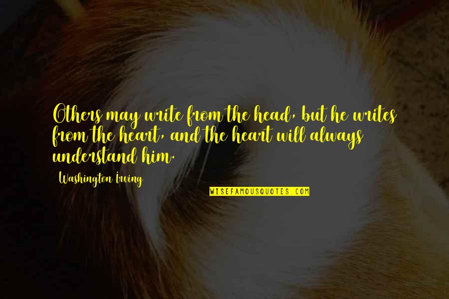 You Will Always Be My Inspiration Quotes By Washington Irving: Others may write from the head, but he