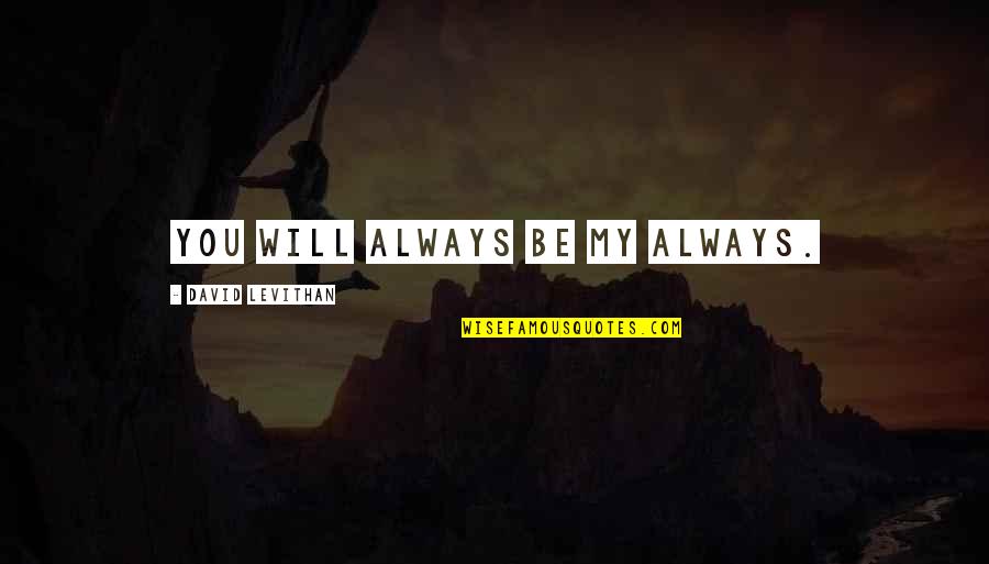 You Will Always Be My Quotes By David Levithan: You will always be my always.