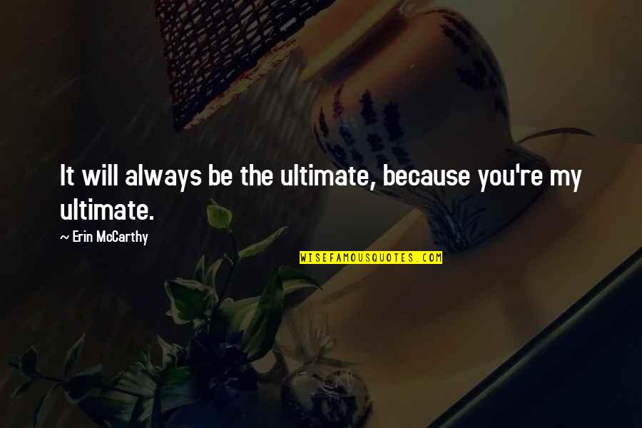 You Will Always Be My Quotes By Erin McCarthy: It will always be the ultimate, because you're